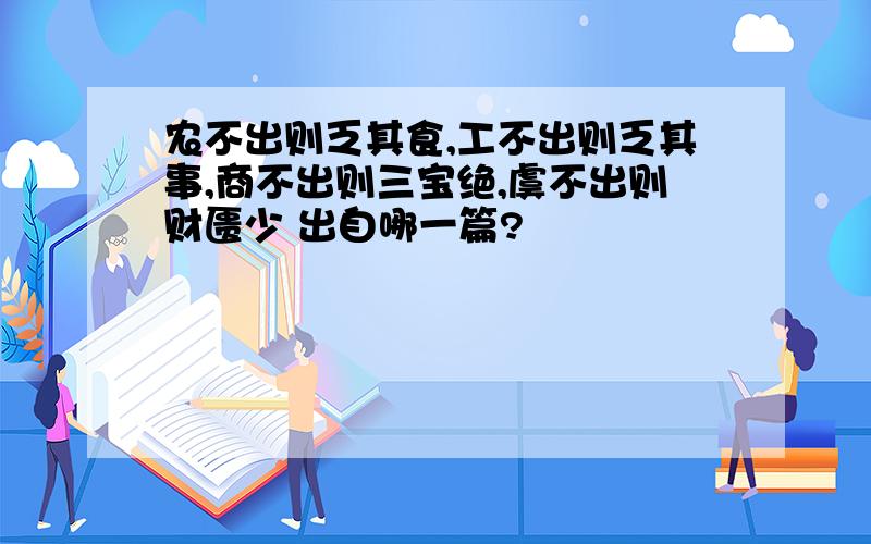 农不出则乏其食,工不出则乏其事,商不出则三宝绝,虞不出则财匮少 出自哪一篇?