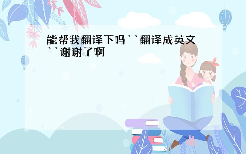 能帮我翻译下吗``翻译成英文``谢谢了啊