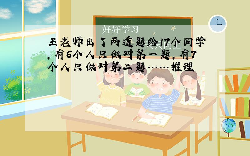 王老师出了两道题给17个同学,有6个人只做对第一题,有7个人只做对第二题……推理