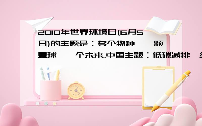 2010年世界环境日(6月5日)的主题是：多个物种、一颗星球、一个未来。中国主题：低碳减排、绿色生活。空气是人类生存所必