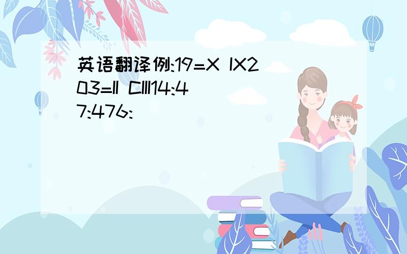 英语翻译例:19=X IX203=II CIII14:47:476: