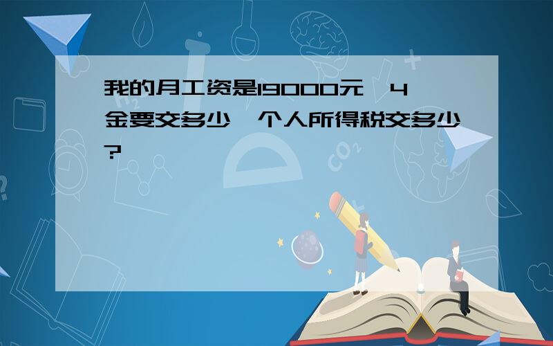 我的月工资是19000元,4金要交多少,个人所得税交多少?