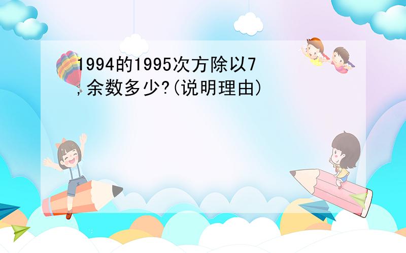 1994的1995次方除以7,余数多少?(说明理由)