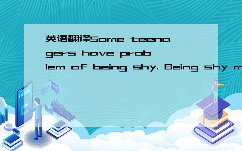 英语翻译Some teenagers have problem of being shy. Being shy mean