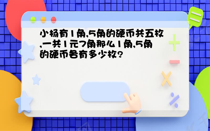 小杨有1角,5角的硬币共五枚,一共1元7角那么1角,5角的硬币各有多少枚?