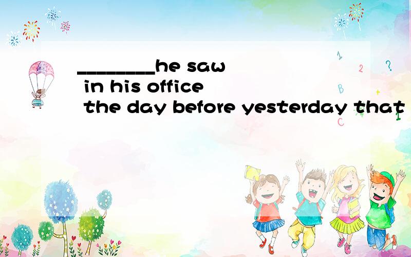 ________he saw in his office the day before yesterday that i