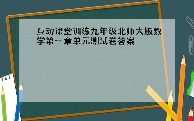 互动课堂训练九年级北师大版数学第一章单元测试卷答案