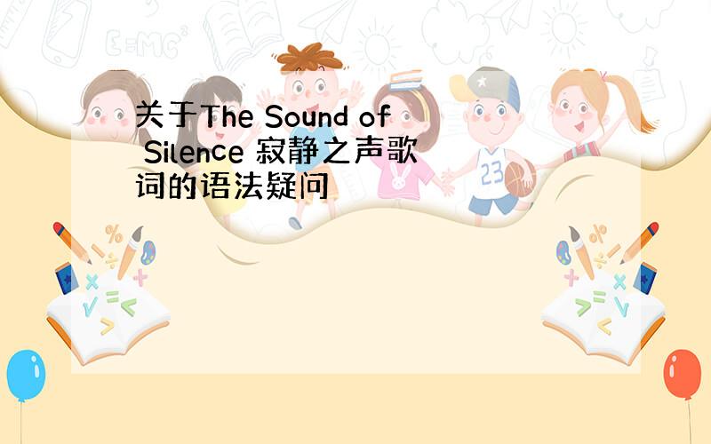 关于The Sound of Silence 寂静之声歌词的语法疑问