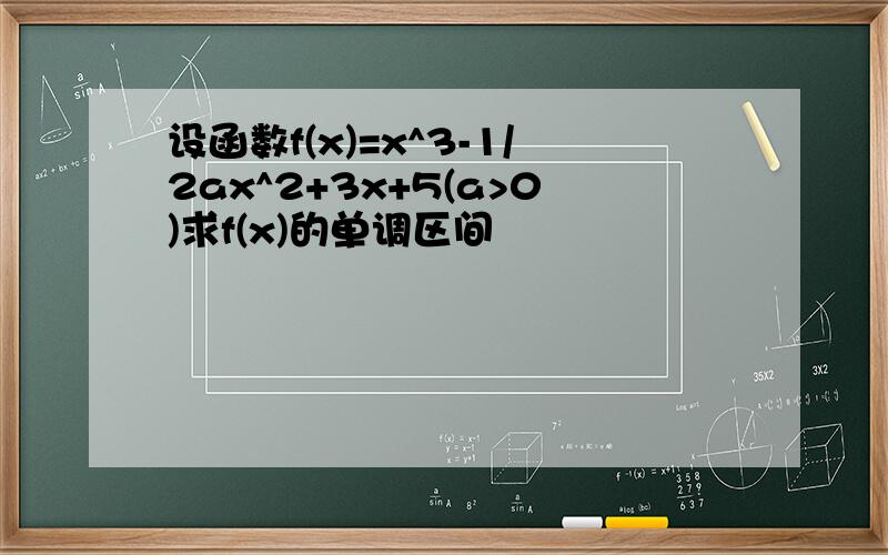 设函数f(x)=x^3-1/2ax^2+3x+5(a>0)求f(x)的单调区间