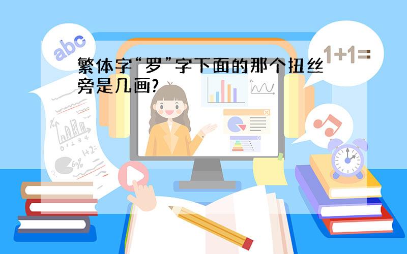 繁体字“罗”字下面的那个扭丝旁是几画?