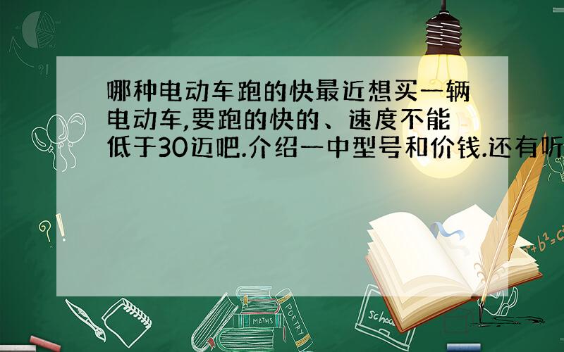 哪种电动车跑的快最近想买一辆电动车,要跑的快的、速度不能低于30迈吧.介绍一中型号和价钱.还有听说速派奇和新日的电车的充