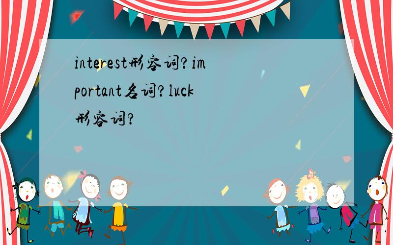 interest形容词?important名词?luck形容词?