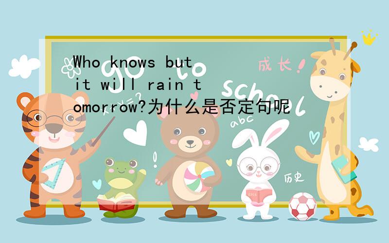 Who knows but it will rain tomorrow?为什么是否定句呢