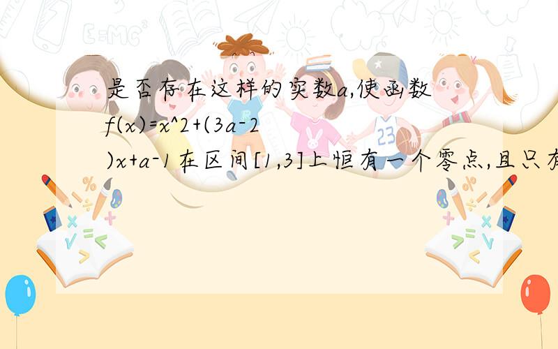 是否存在这样的实数a,使函数f(x)=x^2+(3a-2)x+a-1在区间[1,3]上恒有一个零点,且只有一个零点.若存