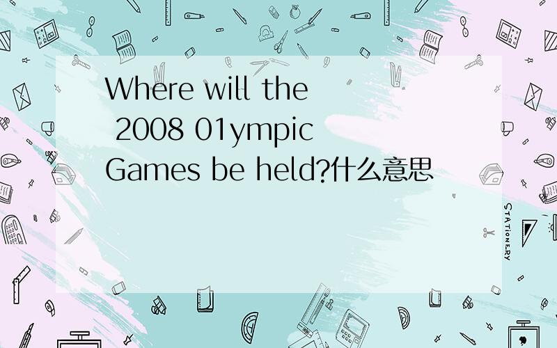 Where will the 2008 01ympic Games be held?什么意思