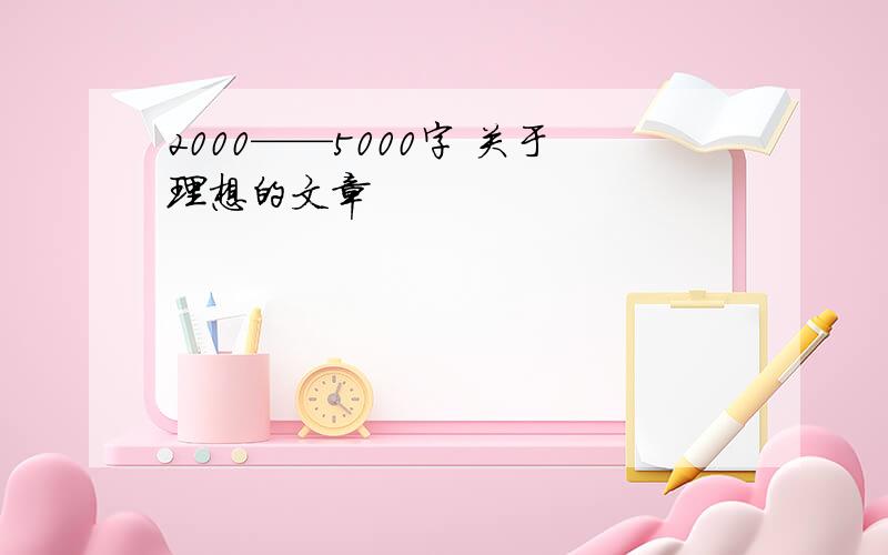 2000——5000字 关于理想的文章