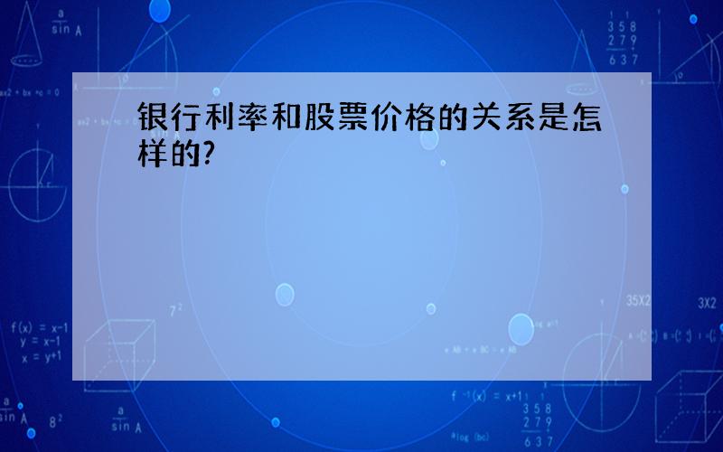 银行利率和股票价格的关系是怎样的?