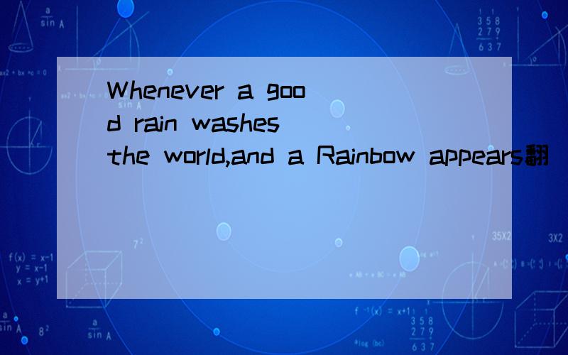 Whenever a good rain washes the world,and a Rainbow appears翻