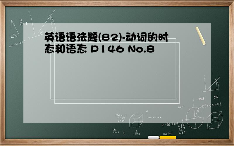 英语语法题(82)-动词的时态和语态 P146 No.8