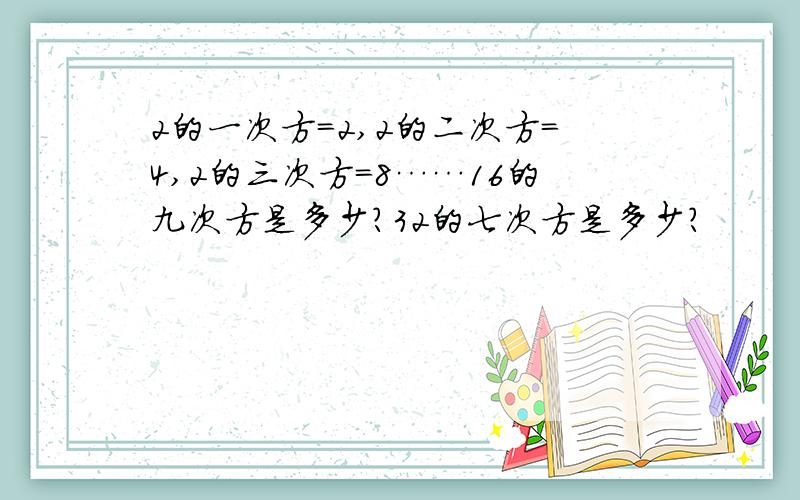 2的一次方=2,2的二次方=4,2的三次方=8……16的九次方是多少?32的七次方是多少?