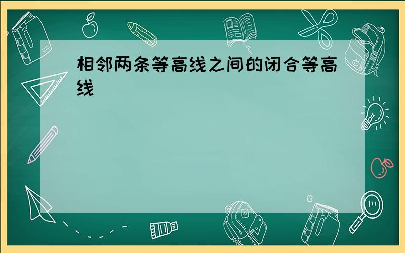 相邻两条等高线之间的闭合等高线