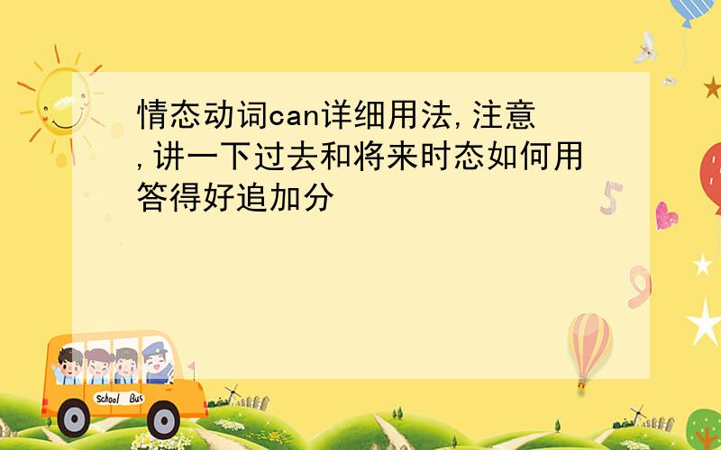 情态动词can详细用法,注意,讲一下过去和将来时态如何用答得好追加分