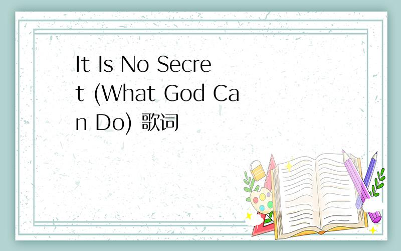 It Is No Secret (What God Can Do) 歌词