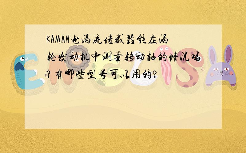 KAMAN电涡流传感器能在涡轮发动机中测量转动轴的情况吗?有哪些型号可以用的?