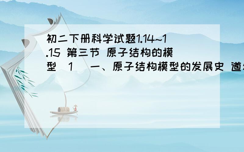 初二下册科学试题1.14~1.15 第三节 原子结构的模型(1) 一、原子结构模型的发展史 道尔顿的观点________