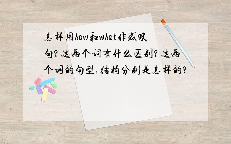 怎样用how和what作感叹句?这两个词有什么区别?这两个词的句型,结构分别是怎样的?