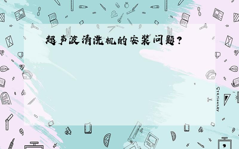 超声波清洗机的安装问题?