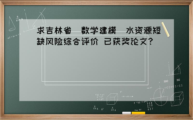 求吉林省（数学建模）水资源短缺风险综合评价 已获奖论文?