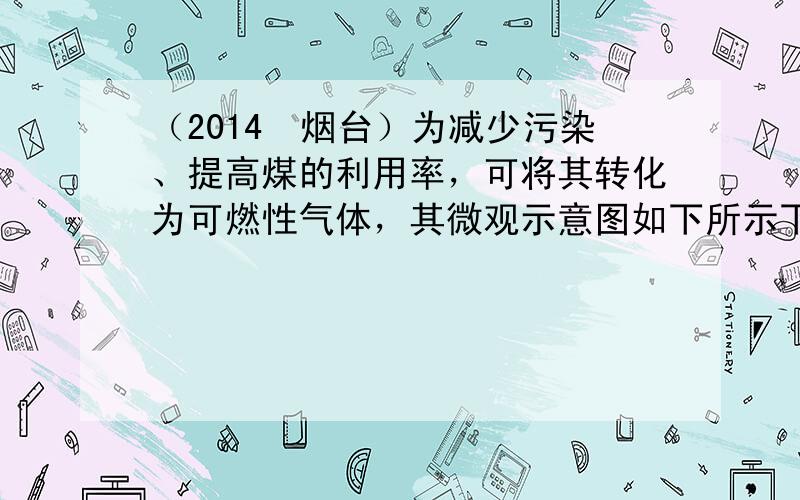 （2014•烟台）为减少污染、提高煤的利用率，可将其转化为可燃性气体，其微观示意图如下所示下列说法正确的是（　　）