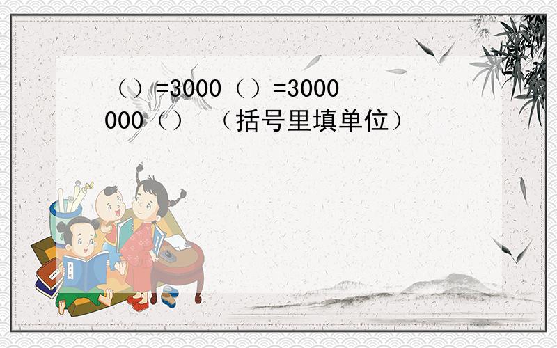 （）=3000（）=3000000（） （括号里填单位）