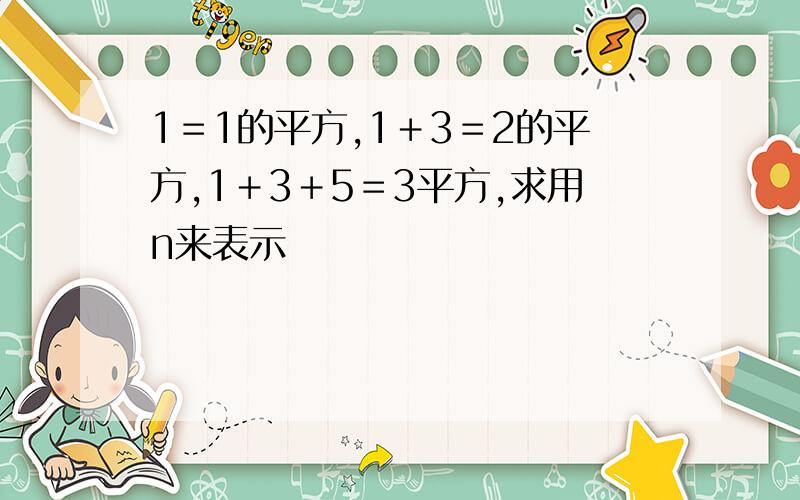 1＝1的平方,1＋3＝2的平方,1＋3＋5＝3平方,求用n来表示