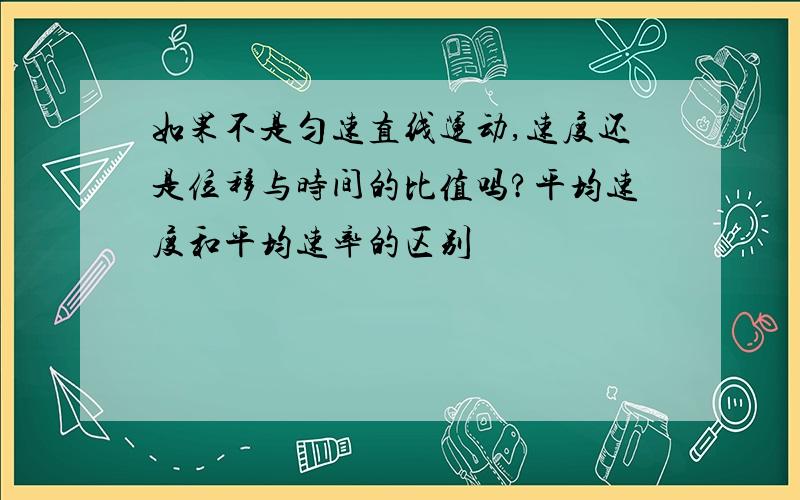 如果不是匀速直线运动,速度还是位移与时间的比值吗?平均速度和平均速率的区别