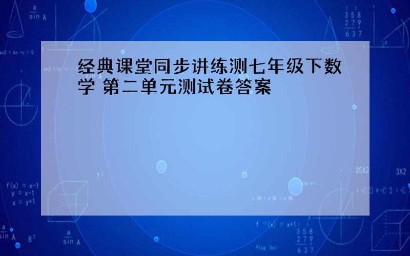 经典课堂同步讲练测七年级下数学 第二单元测试卷答案