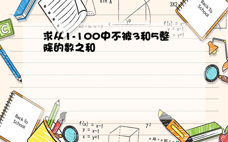 求从1-100中不被3和5整除的数之和