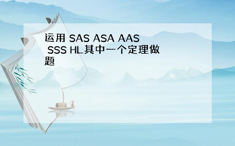 运用 SAS ASA AAS SSS HL其中一个定理做题