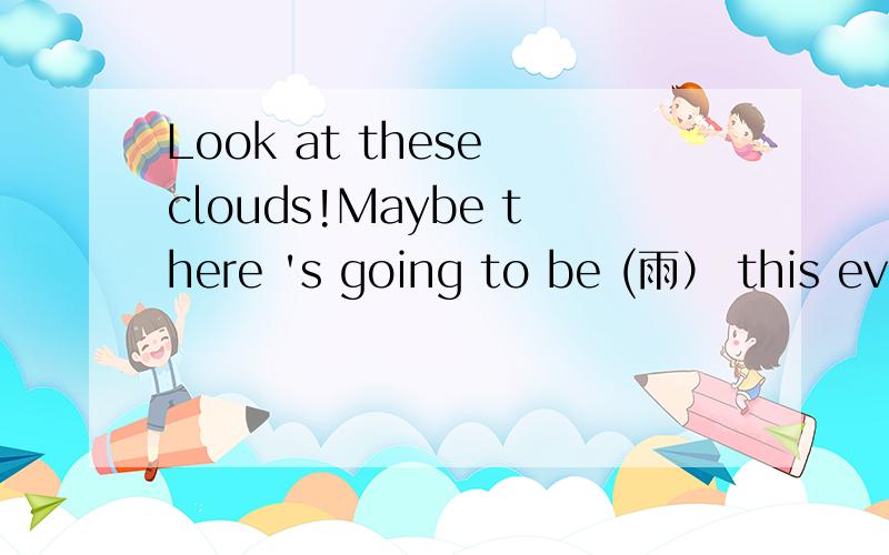 Look at these clouds!Maybe there 's going to be (雨） this eve