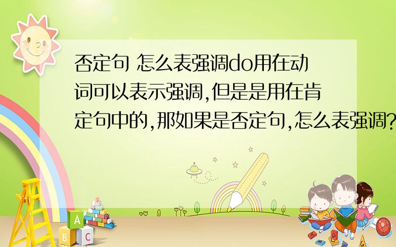 否定句 怎么表强调do用在动词可以表示强调,但是是用在肯定句中的,那如果是否定句,怎么表强调?比方说：He did co