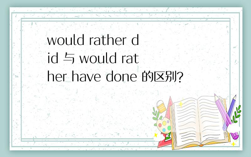 would rather did 与 would rather have done 的区别?