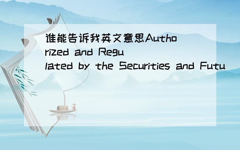 谁能告诉我英文意思Authorized and Regulated by the Securities and Futu