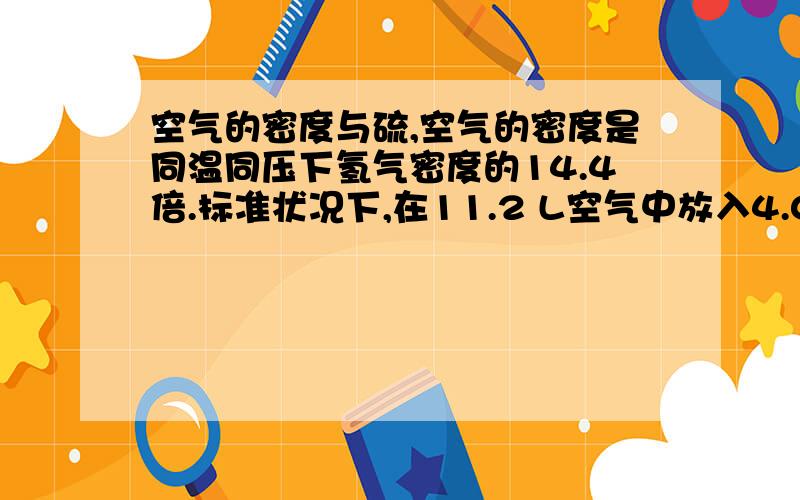 空气的密度与硫,空气的密度是同温同压下氢气密度的14.4倍.标准状况下,在11.2 L空气中放入4.0 g黄铁矿样品的粉