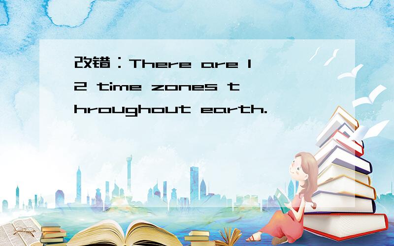 改错：There are 12 time zones throughout earth.