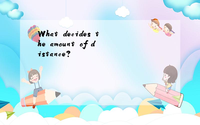 What decides the amount of distance?