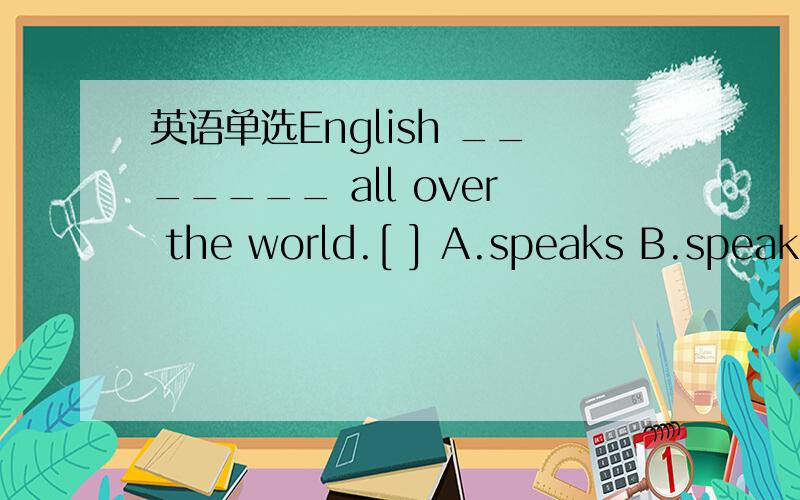 英语单选English _______ all over the world.[ ] A.speaks B.speak