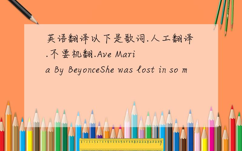 英语翻译以下是歌词.人工翻译.不要机翻.Ave Maria By BeyonceShe was lost in so m