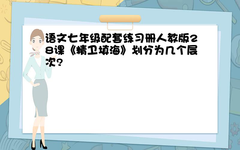 语文七年级配套练习册人教版28课《精卫填海》划分为几个层次?