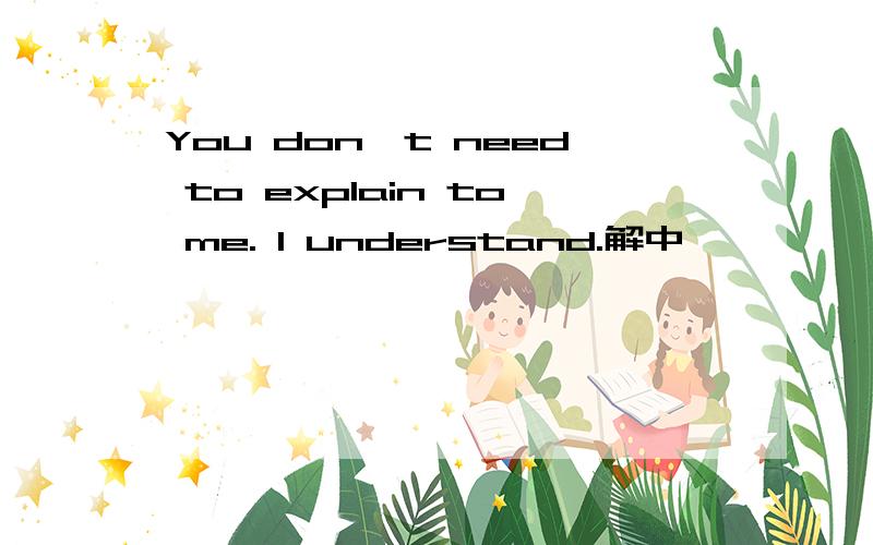 You don't need to explain to me. I understand.解中